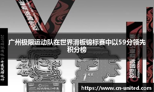广州极限运动队在世界滑板锦标赛中以59分领先积分榜