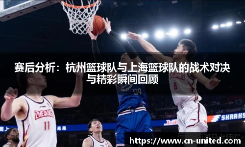 赛后分析：杭州篮球队与上海篮球队的战术对决与精彩瞬间回顾